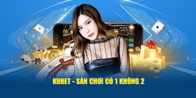 Kubet - Thương Hiệu Giải Trí Nổi Tiếng Nhất Năm 2024 1 kubet san choi co 1 khong 2
