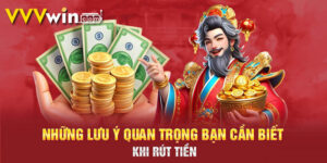 Hướng Dẫn Rút Tiền VVVWin 2 chú ý khi rút tiền vvvwin